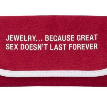 SAY WHAT? JEWELLERY POUCH - BECAUSE GREAT SEX DOESN'T LAST FOREVER